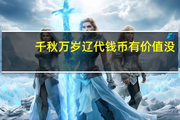 千秋万岁辽代钱币有价值没