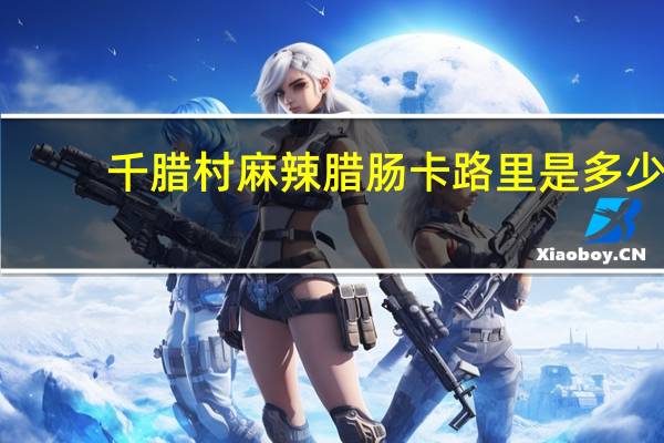 千腊村 麻辣腊肠卡路里是多少