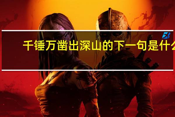 千锤万凿出深山的下一句是什么