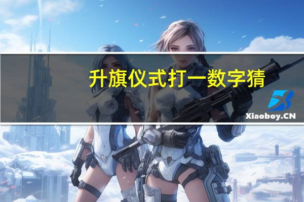 升旗仪式打一数字猜（升旗仪式打一数字）