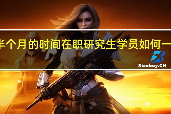 半个月的时间在职研究生学员如何一举成功