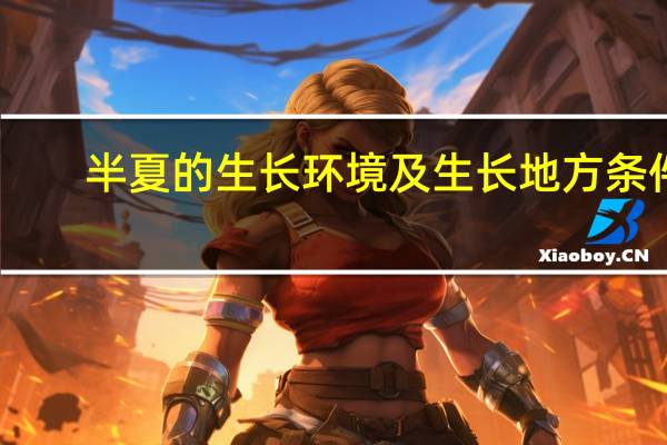 半夏的生长环境及生长地方条件