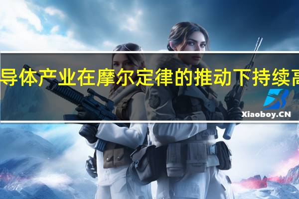 半导体产业在摩尔定律的推动下持续高速发展