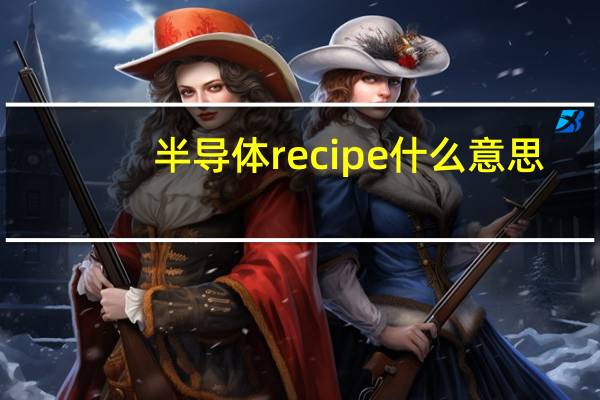 半导体recipe什么意思