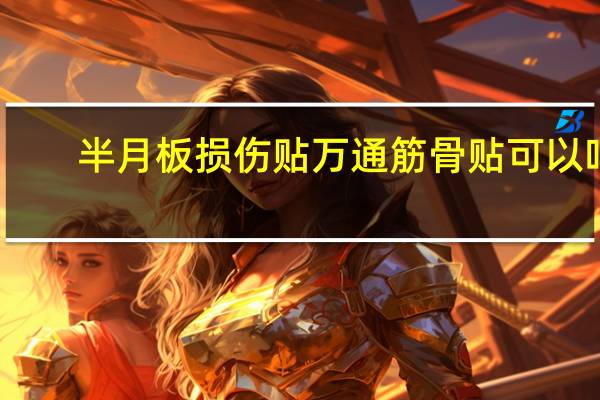 半月板损伤贴万通筋骨贴可以吗(半月板损伤贴)