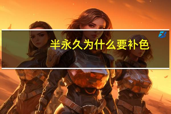 半永久为什么要补色?补色为什么越早越好