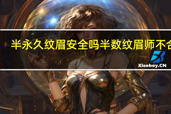半永久纹眉安全吗 半数纹眉师不合格