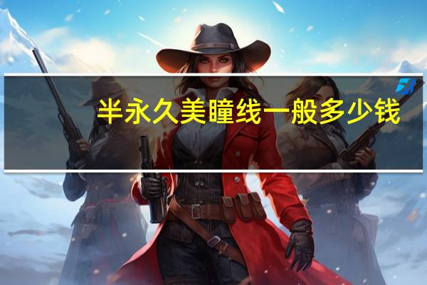 半永久美瞳线一般多少钱
