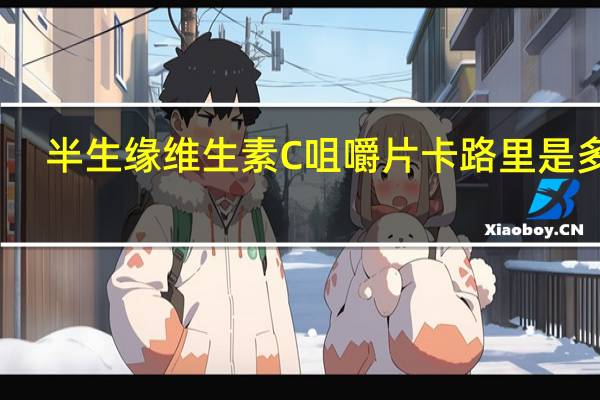 半生缘 维生素C咀嚼片卡路里是多少