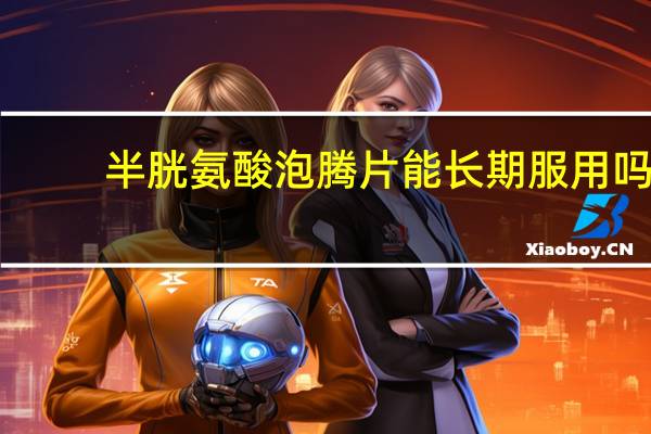 半胱氨酸泡腾片能长期服用吗(乙酰半胱氨酸泡腾片可以长期吃吗)