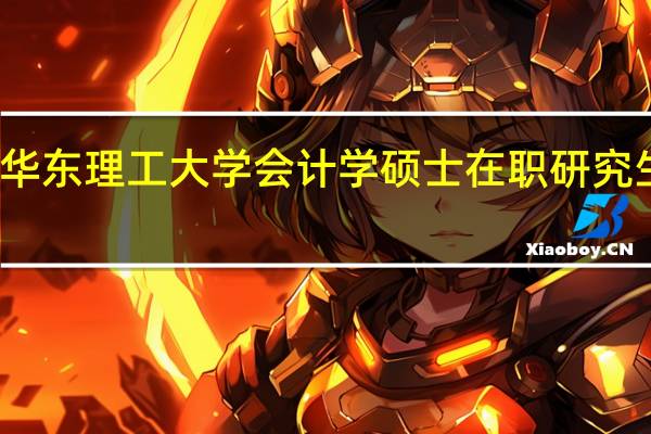 华东理工大学会计学硕士在职研究生优势