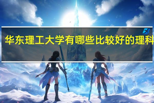 华东理工大学有哪些比较好的理科专业