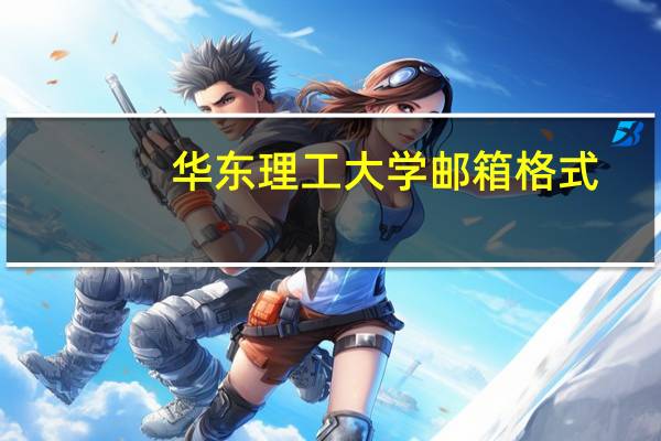 华东理工大学邮箱格式（华东理工大学邮箱）