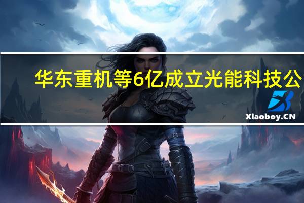 华东重机等6亿成立光能科技公司