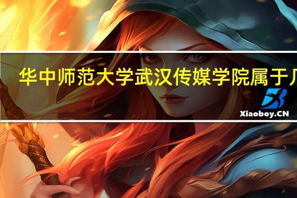 华中师范大学武汉传媒学院属于几本