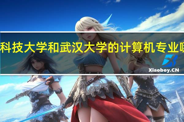 华中科技大学和武汉大学的计算机专业哪个比较好