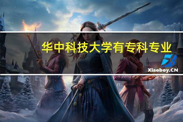 华中科技大学有专科专业（华中科技大学专科叫什么）