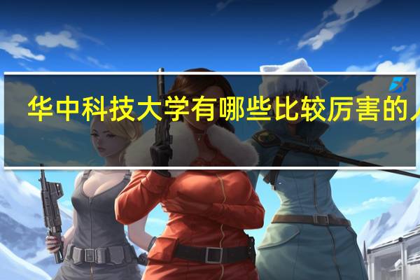 华中科技大学有哪些比较厉害的人物