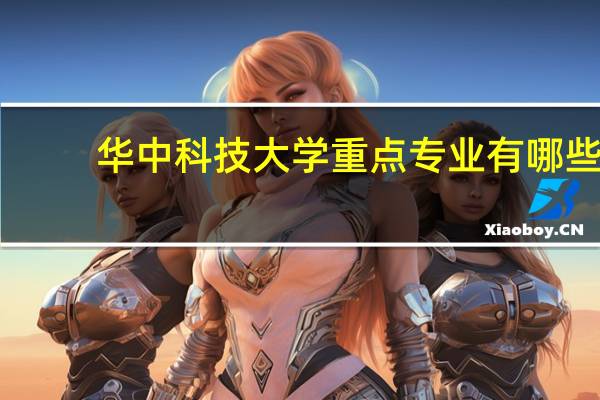 华中科技大学重点专业有哪些