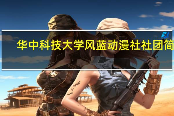 华中科技大学风蓝动漫社社 团 简 介