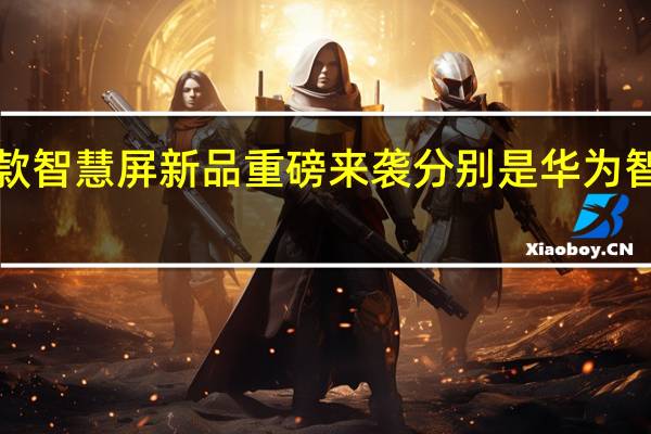 华为两款智慧屏新品重磅来袭分别是华为智慧屏S86Pro