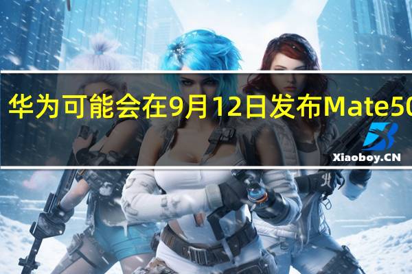 华为可能会在9月12日发布Mate50系列