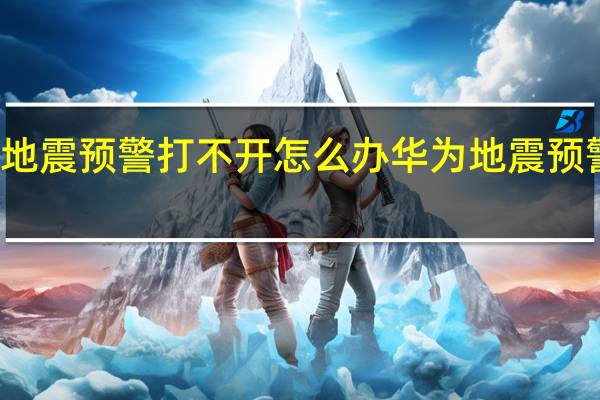 华为地震预警打不开怎么办 华为地震预警怎么开启