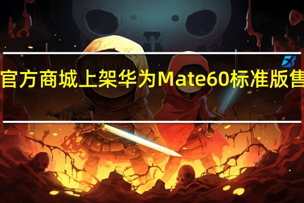 华为官方商城上架华为Mate60标准版售价5999元