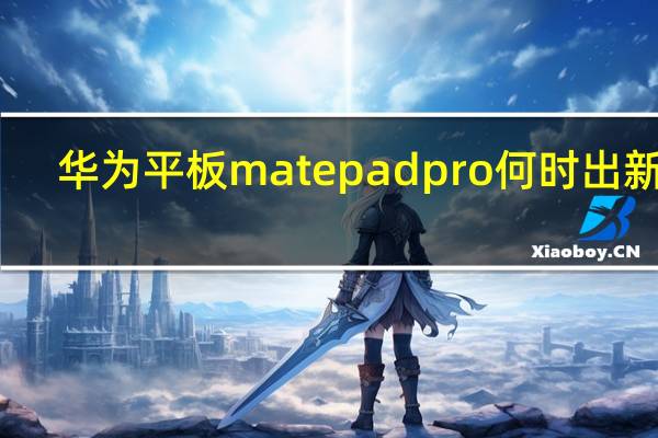 华为平板matepadpro何时出新款(华为MatePad Pro:这将是下一款屏幕带孔的华为平板)