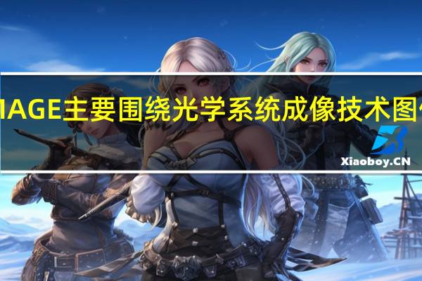华为影像XMAGE主要围绕光学系统成像技术 图像处理等地方展开