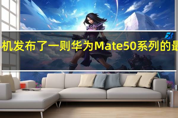 华为手机发布了一则华为Mate50系列的最新预热视频