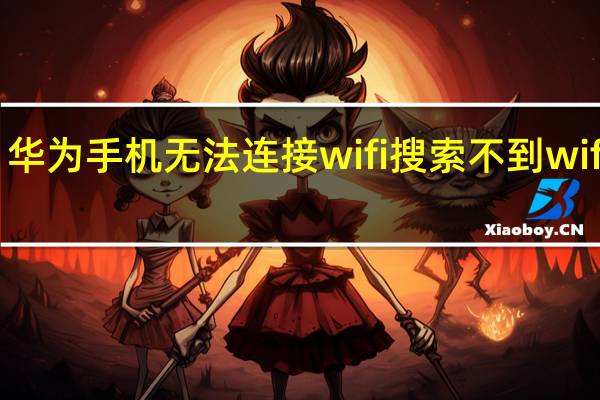 华为手机无法连接wifi搜索不到wifi信号