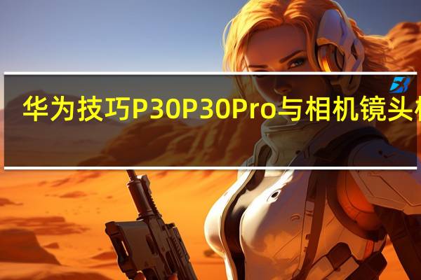 华为技巧P30P30Pro与相机镜头棱镜