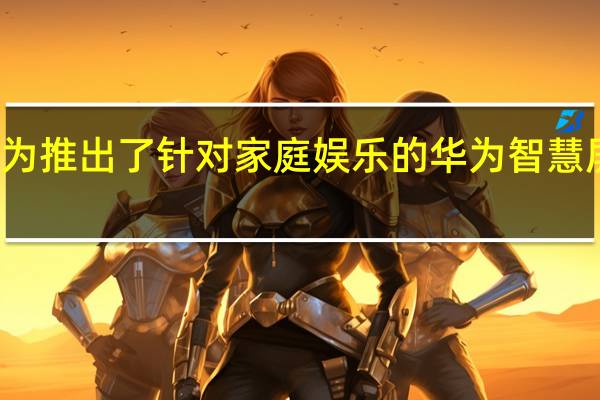 华为推出了针对家庭娱乐的华为智慧屏V5 Pro