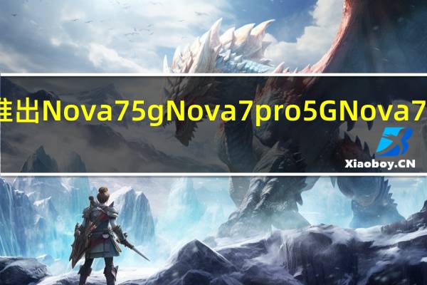 华为推出Nova75g Nova7pro5G Nova7se智能手机