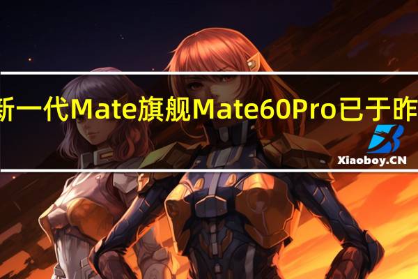 华为新一代Mate旗舰Mate60Pro已于昨日开启首销