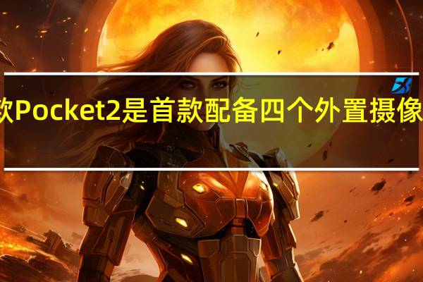 华为新款Pocket2是首款配备四个外置摄像头的翻盖手机