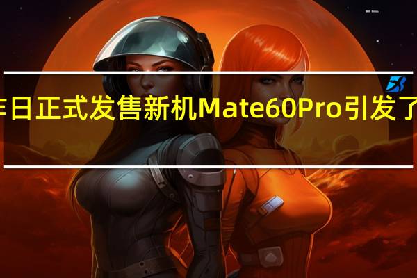 华为昨日正式发售新机Mate60Pro引发了全网的关注