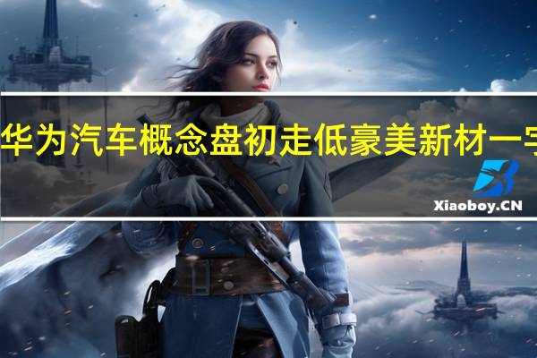 华为汽车概念盘初走低 豪美新材一字跌停