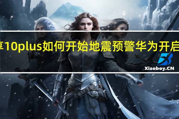 华为畅享10plus如何开始地震预警 华为开启地震预警功能