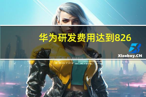 华为研发费用达到826.04亿元同比增加35.41亿元