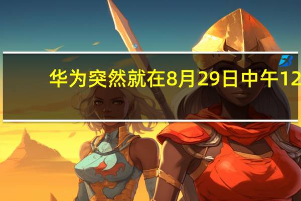 华为突然就在8月29日中午12:08直接在华为官方商城上架并开售了新一代旗舰手机Mate60Pro