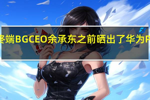 华为终端BGCEO余承东之前晒出了华为P60Pro样张