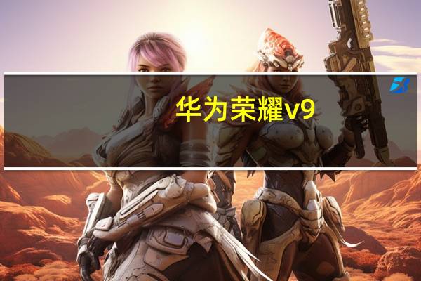 华为荣耀v9（华为荣耀v9）