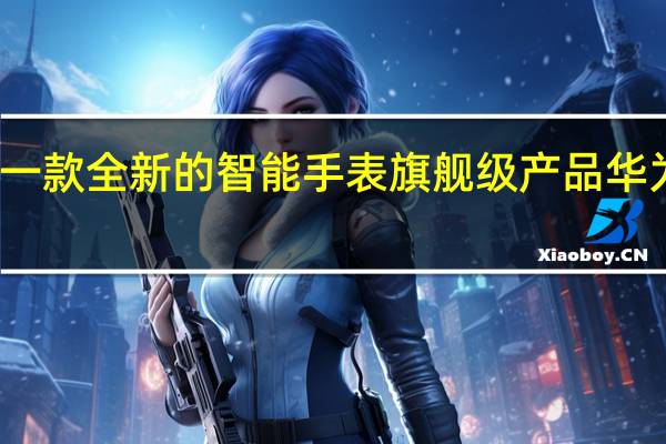 华为还发布了一款全新的智能手表旗舰级产品华为WATCH3Pronew