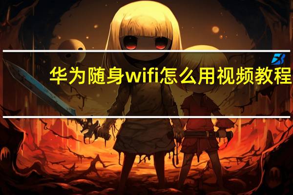 华为随身wifi怎么用视频教程(华为随身wifi怎么用)