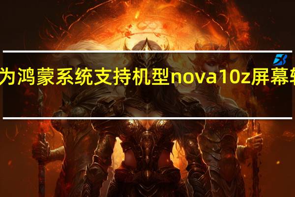 華為鴻蒙系統(tǒng)支持機(jī)型nova10z屏幕軟件全部（華為鴻蒙系統(tǒng)支持機(jī)型）