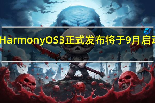 华为HarmonyOS3正式发布将于9月启动规模升级