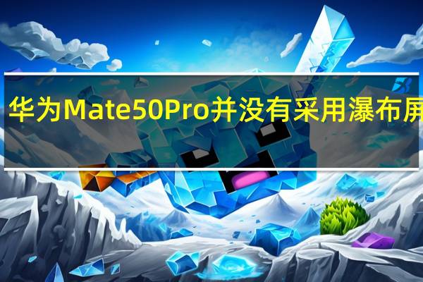 华为Mate50Pro并没有采用瀑布屏设计