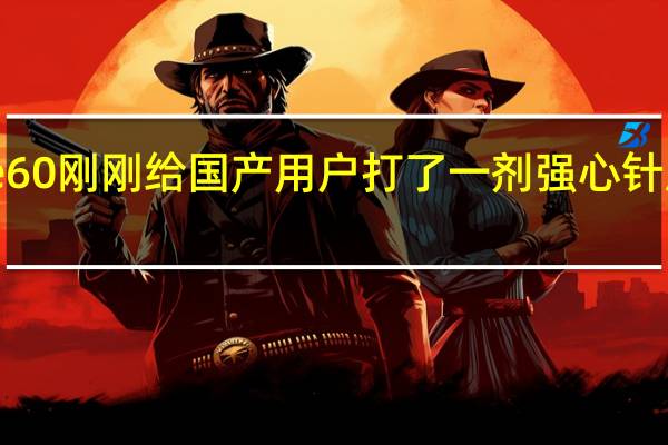 华为Mate 60刚刚给国产用户打了一剂强心针后没想到这么快